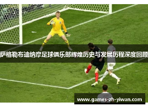 萨格勒布迪纳摩足球俱乐部辉煌历史与发展历程深度回顾