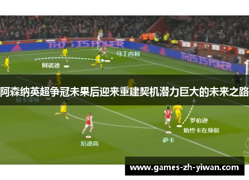 阿森纳英超争冠未果后迎来重建契机潜力巨大的未来之路 阿森纳英超争冠未果后迎来重建契机潜力巨大的未来之路