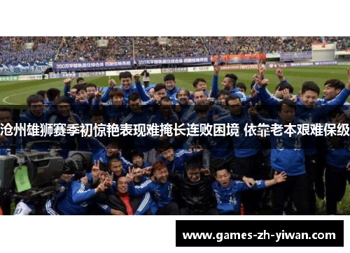 沧州雄狮赛季初惊艳表现难掩长连败困境 依靠老本艰难保级