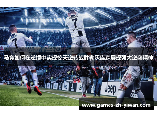 马竞如何在逆境中实现惊天逆转战胜勒沃库森展现强大逆袭精神